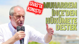 Muharrem İnce'den hükümete destek