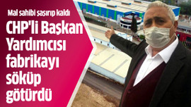 CHP'li Başkan Yardımcısı fabrikayı söküp götürdü