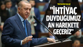 "İhtiyaç duyduğumuz an harekete geçeriz"