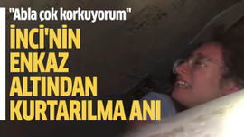 İnci'nin enkaz altından kurtarılma anı