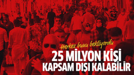 25 milyon kişi kapsam dışı kalabilir