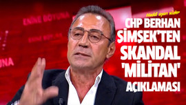 CHP Berhan Şimşek'ten skandal 'Militan' açıklaması