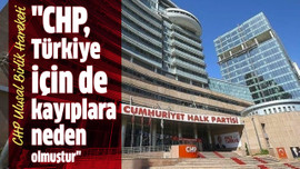 "CHP, Türkiye için de kayıplara neden olmuştur"