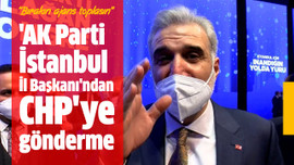 'AK Parti İstanbul İl Başkanı'ndan CHP'ye gönderme