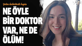 Ne öyle bir doktor var, ne de ölüm!