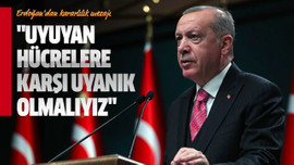 "Uyuyan hücrelere karşı uyanık olmalıyız"