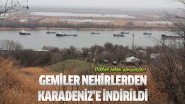 Gemiler nehirlerden Karadeniz'e indirildi