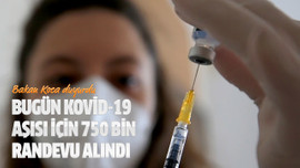 Bugün Kovid-19 aşısı için 750 bin randevu alındı