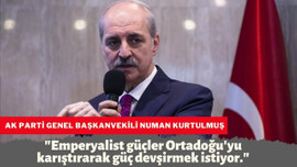 Numan Kurtulmuş, "Emperyalist güçler Ortadoğu'yu"