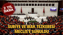 Suriye ve Irak tezkeresi Meclis'e sunuldu