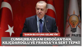 Erdoğan'dan, Kılıçdaroğlu ve Fransa'ya sert tepki