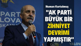 AK Parti büyük bir zihniyet devrimi yapmıştır