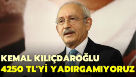 Kılıçdaroğlu: 4250 TL'yi yadırgamıyoruz.