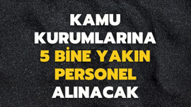 Kamu kurumlarına 5 bine yakın personel alınacak