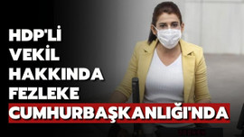 HDP'li vekil hakkında fezleke Cumhurbaşkanlığı'nda