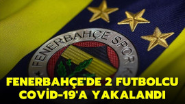 Fenerbahçe'de iki futbolcu Covid-19'a yakalandı