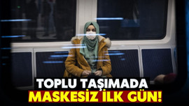 Toplu taşımada maskesiz ilk gün!