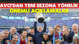 Avcı'dan yeni sezon öncesi önemli açıklamalar