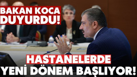 Bakan Koca duyurdu! Hastanelerde yeni dönem!