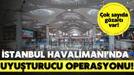 İstanbul Havalimanı'nda uyuşturucu operasyonu!