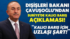 Çavuşoğlu'ndan Suriye'de kalıcı barış açıklaması!