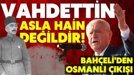 Bahçeli: Vahdettin asla hain değildir