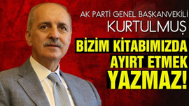 Kurtulmuş: Bizim kitabımızda ayırt etmek yazmaz