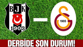 Beşiktaş-Galatasaray derbisinde son durum