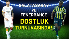 Galatasaray ve Fenerbahçe dostluk turnuvasında!