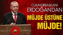 Cumhurbaşkanı Erdoğan'dan müjde üstüne müjde!