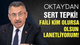 Oktay: “Faili kim olursa olsun, lanetliyorum”