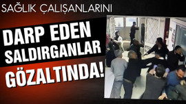 Sağlıkçıları darp edenlere gözaltı kararı