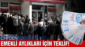 CHP'den emekli aylıkları için teklif!