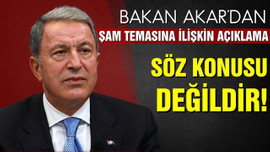 Bakan Akar'dan Şam temasına ilişkin açıklama!