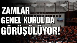 Zamlar TBMM Genel Kurulu’nda görüşülüyor!