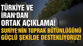 Türkiye ve İran'dan ortak Suriye açıklaması!