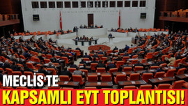 Meclis’te “kapsamlı” EYT toplantısı