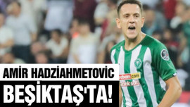 Amir Hadziahmetovic Beşiktaş'ta!