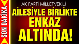 AK Partili Milletvekili, ailesiyle enkaz altında!