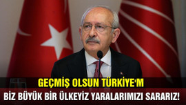 Kılıçdaroğlu: Başın sağolsun Türkiye'm