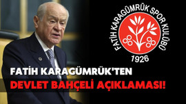 Fatih Karagümrük'ten Devlet Bahçeli açıklaması!