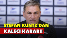 Stefan Kuntz kaleci hakkında kararını verdi!