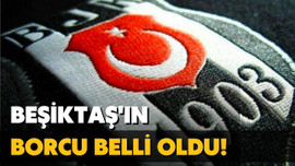 Beşiktaş'ın borcu açıklandı!