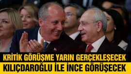 Kılıçdaroğlu ile İnce yarın görüşecek!