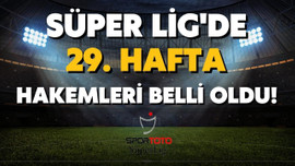 Süper Lig'de 29. Hafta hakemleri belli oldu!