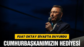 Fuat Oktay, müjdeyi Sivas'ta duyurdu