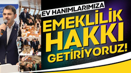 "Ev hanımlarımıza emeklilik hakkı getiriyoruz"