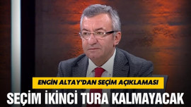 Engin Altay, "Seçim ikinci tura kalmayacak"