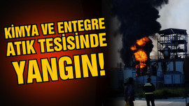 Kimya ve entegre atık tesisinde yangın!