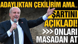 İnce, adaylıktan çekilme şartını açıkladı